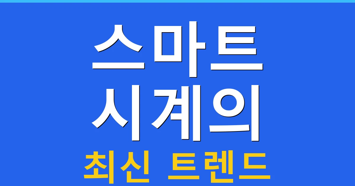 스마트 시계의 최신 트렌드